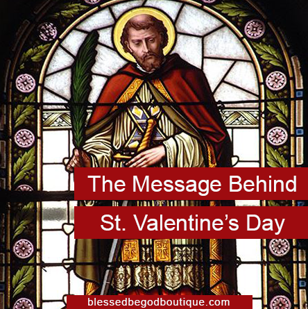 The Real Message Behind St. Valentine’s Day