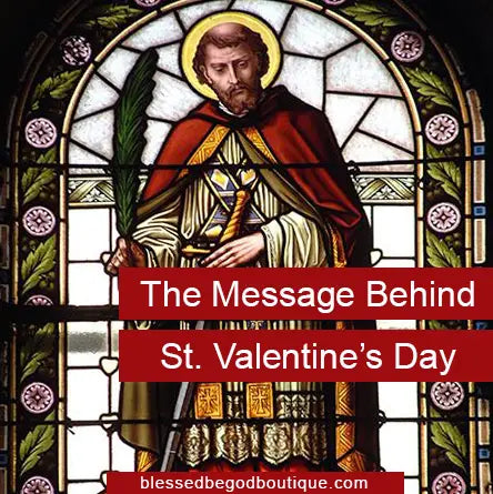 The Real Message Behind St. Valentine’s Day