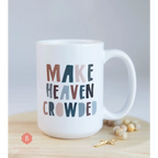 Make Heaven Crowded Catholic Mug